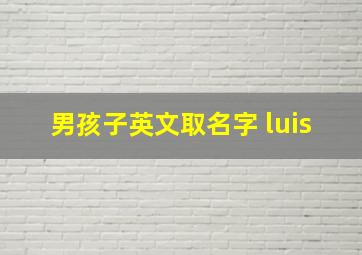 男孩子英文取名字 luis